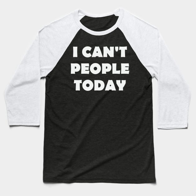 I Can't People Today Baseball T-Shirt by FontfulDesigns
